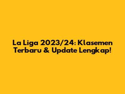 La Liga 2023/24: Klasemen Terbaru & Update Lengkap!