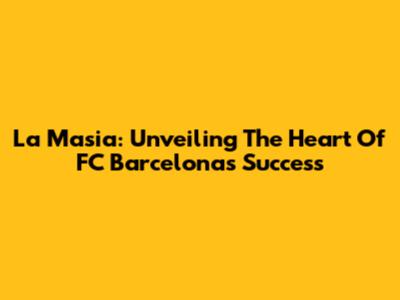 La Masia: Unveiling The Heart Of FC Barcelona's Success