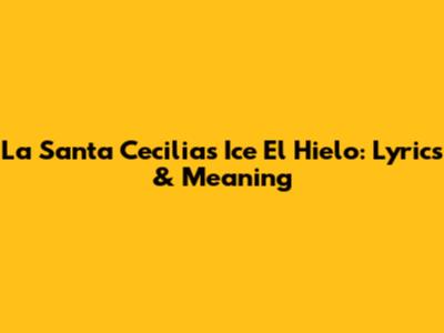 La Santa Cecilia's 'Ice El Hielo': Lyrics & Meaning