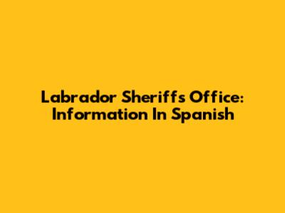 Labrador Sheriff's Office: Information In Spanish
