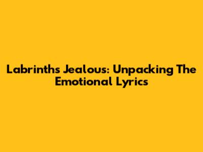 Labrinth's Jealous: Unpacking The Emotional Lyrics
