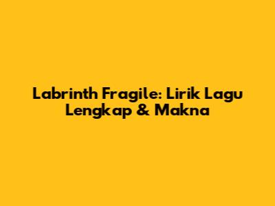 Labrinth Fragile: Lirik Lagu Lengkap & Makna