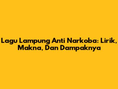 Lagu Lampung Anti Narkoba: Lirik, Makna, Dan Dampaknya