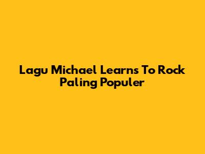 Lagu Michael Learns To Rock Paling Populer