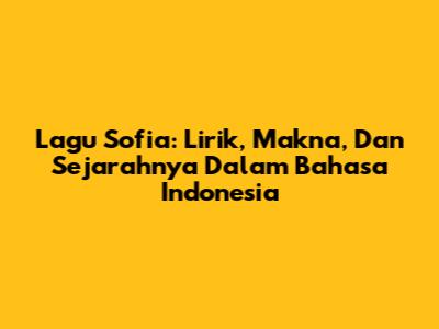 Lagu Sofia: Lirik, Makna, Dan Sejarahnya Dalam Bahasa Indonesia