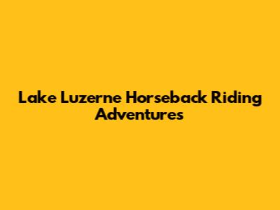 Lake Luzerne Horseback Riding Adventures