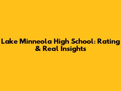 Lake Minneola High School: Rating & Real Insights