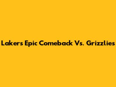 Lakers' Epic Comeback Vs. Grizzlies