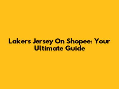 Lakers Jersey On Shopee: Your Ultimate Guide