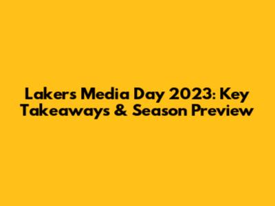 Lakers Media Day 2023: Key Takeaways & Season Preview