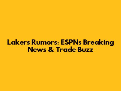 Lakers Rumors: ESPN's Breaking News & Trade Buzz