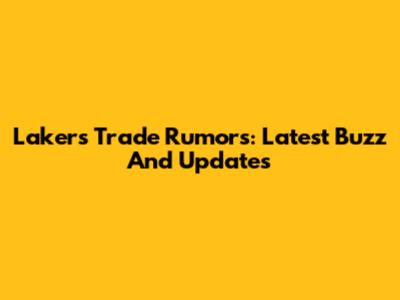 Lakers Trade Rumors: Latest Buzz And Updates