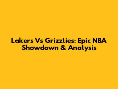 Lakers Vs Grizzlies: Epic NBA Showdown & Analysis
