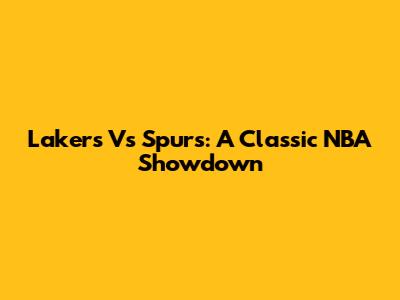 Lakers Vs Spurs: A Classic NBA Showdown