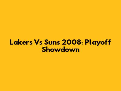 Lakers Vs Suns 2008: Playoff Showdown
