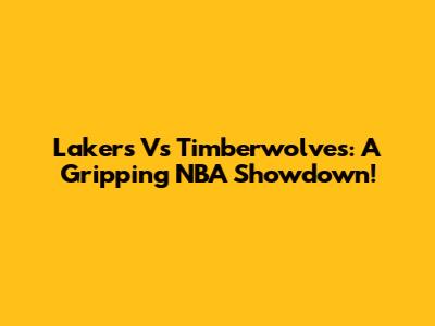 Lakers Vs Timberwolves: A Gripping NBA Showdown!