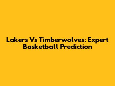 Lakers Vs Timberwolves: Expert Basketball Prediction
