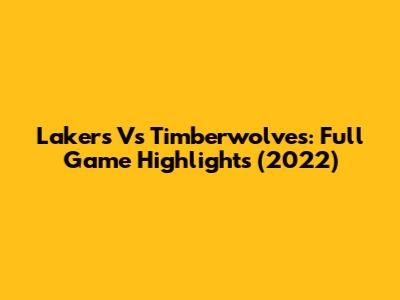 Lakers Vs Timberwolves: Full Game Highlights (2022)