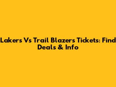 Lakers Vs Trail Blazers Tickets: Find Deals & Info