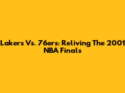 Lakers Vs. 76ers: Reliving The 2001 NBA Finals