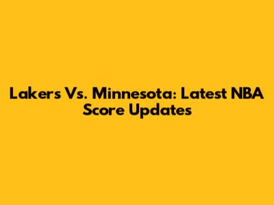 Lakers Vs. Minnesota: Latest NBA Score Updates
