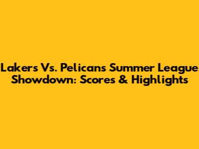 Lakers Vs. Pelicans Summer League Showdown: Scores & Highlights