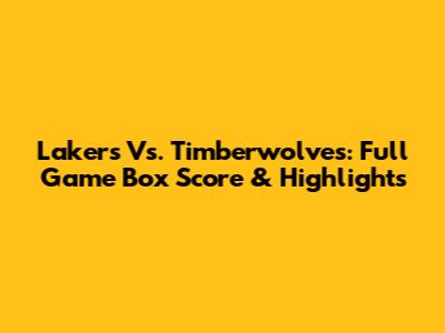 Lakers Vs. Timberwolves: Full Game Box Score & Highlights