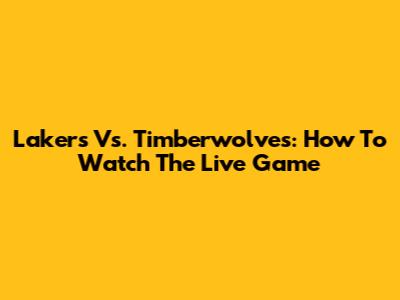 Lakers Vs. Timberwolves: How To Watch The Live Game