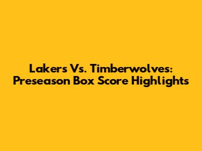 Lakers Vs. Timberwolves: Preseason Box Score Highlights