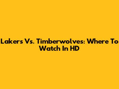 Lakers Vs. Timberwolves: Where To Watch In HD