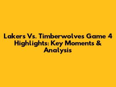 Lakers Vs. Timberwolves Game 4 Highlights: Key Moments & Analysis