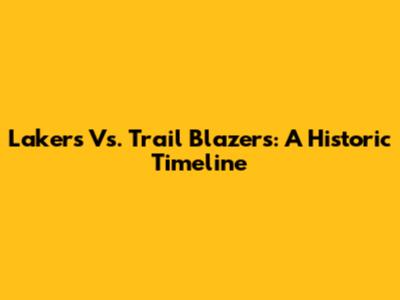 Lakers Vs. Trail Blazers: A Historic Timeline
