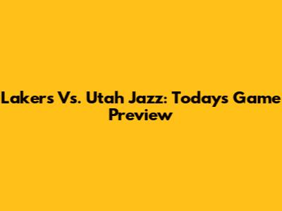 Lakers Vs. Utah Jazz: Today's Game Preview