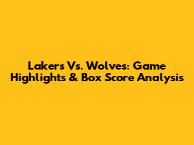 Lakers Vs. Wolves: Game Highlights & Box Score Analysis
