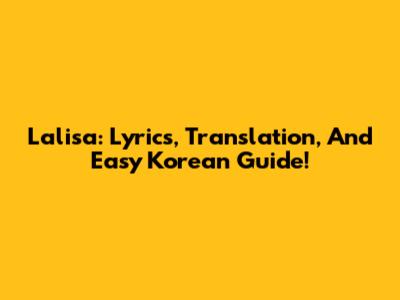 Lalisa: Lyrics, Translation, And Easy Korean Guide!