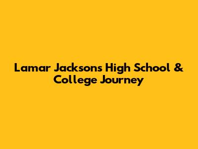 Lamar Jackson's High School & College Journey