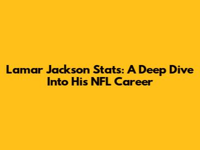 Lamar Jackson Stats: A Deep Dive Into His NFL Career