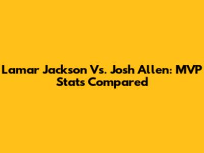 Lamar Jackson Vs. Josh Allen: MVP Stats Compared