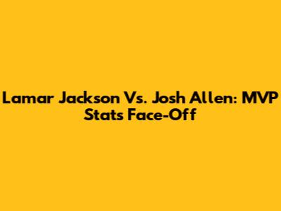Lamar Jackson Vs. Josh Allen: MVP Stats Face-Off