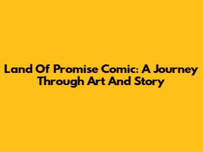 Land Of Promise Comic: A Journey Through Art And Story