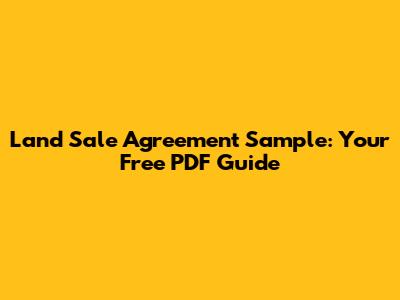 Land Sale Agreement Sample: Your Free PDF Guide