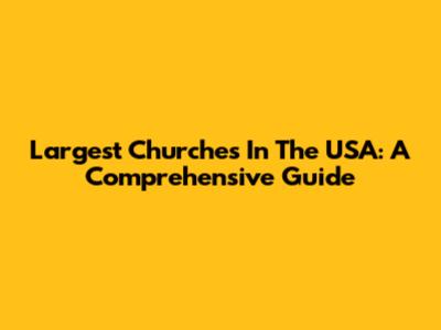 Largest Churches In The USA: A Comprehensive Guide