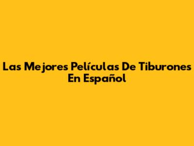 Las Mejores Películas De Tiburones En Español