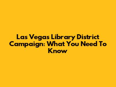 Las Vegas Library District Campaign: What You Need To Know