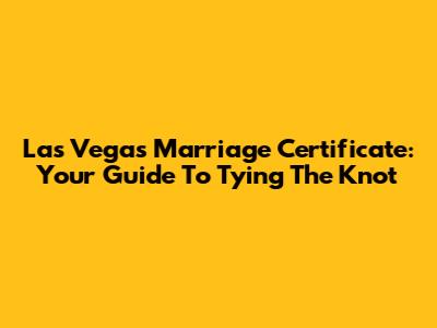 Las Vegas Marriage Certificate: Your Guide To Tying The Knot