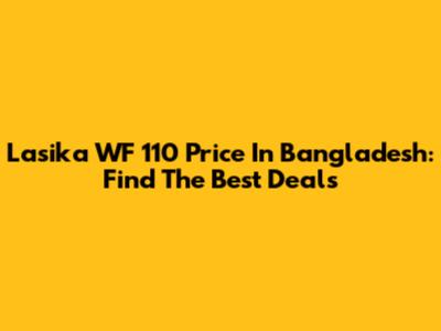 Lasika WF 110 Price In Bangladesh: Find The Best Deals
