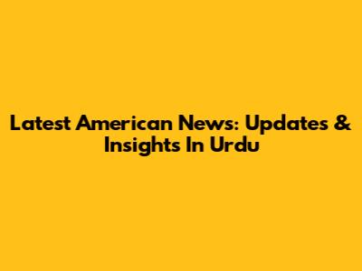 Latest American News: Updates & Insights In Urdu