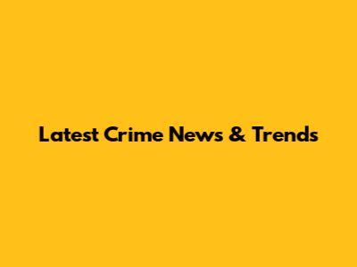 Latest Crime News & Trends