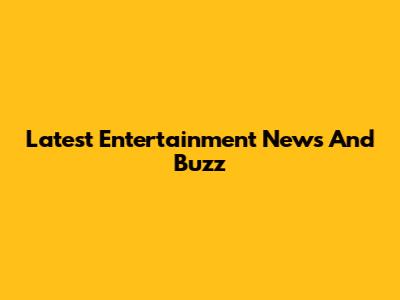 Latest Entertainment News And Buzz