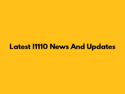 Latest I1110 News And Updates
